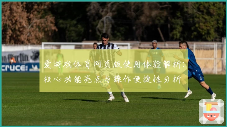 爱游戏体育网页版使用体验解析：核心功能亮点与操作便捷性分析