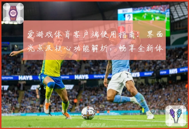 爱游戏体育客户端使用指南：界面亮点及核心功能解析，畅享全新体育体验